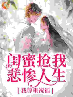 《向小双梁天路周萱》小说全文精彩阅读_闺蜜抢我悲惨人生？我尊重祝福小说阅读