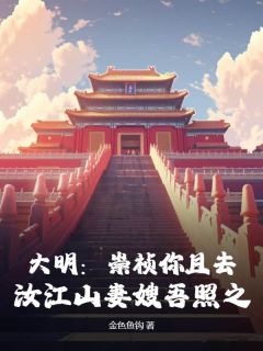 朱达常周皇后大明：崇祯你且去，汝江山妻嫂吾照之小说结局完整全文
